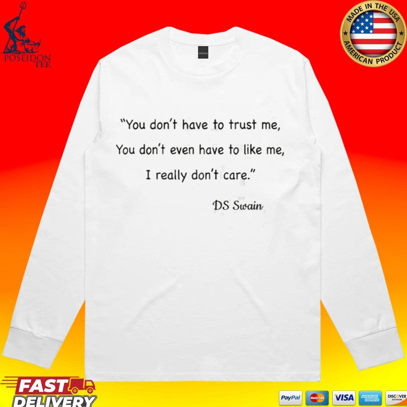 You Don’t Have To Trust Me You Don’t Even Have To Like Me I Really Don’t Care DS Swain