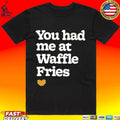 You Had Me At Waffle Fries Unisex