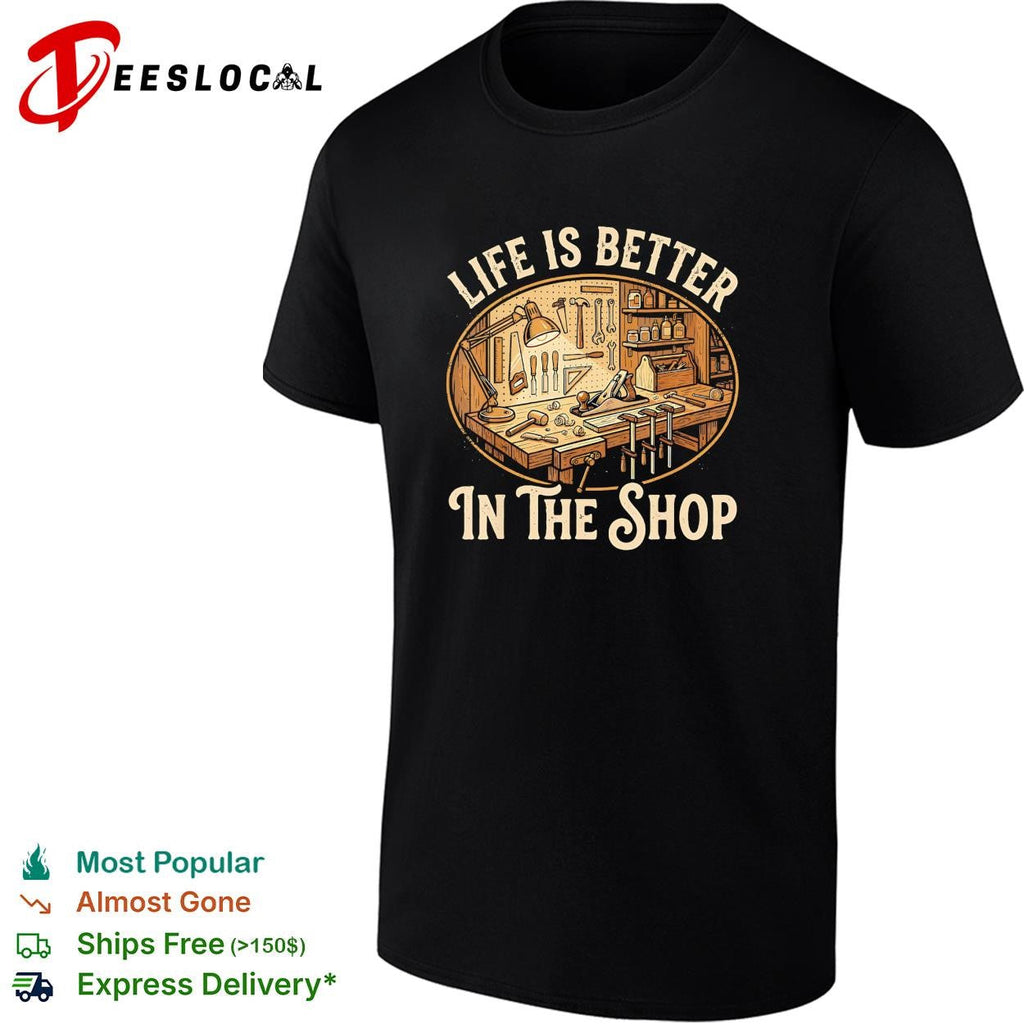 Life is better in the shop workbench tools graphic shirt Unisex